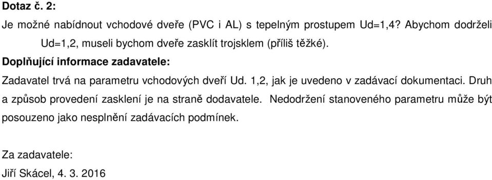 Zadavatel trvá na parametru vchodových dveří Ud. 1,2, jak je uvedeno v zadávací dokumentaci.