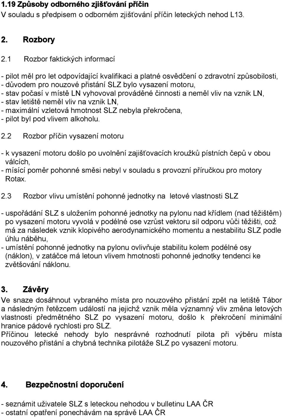 LN vyhovoval prováděné činnosti a neměl vliv na vznik LN, - stav letiště neměl vliv na vznik LN, - maximální vzletová hmotnost SLZ nebyla překročena, - pilot byl pod vlivem alkoholu. 2.