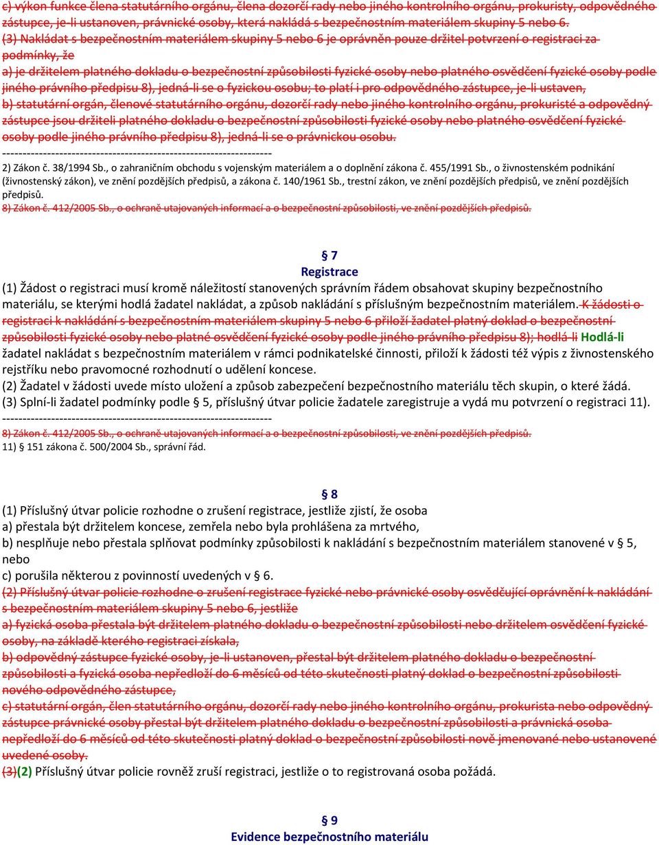 (3) Nakládat s bezpečnostním materiálem skupiny 5 nebo 6 je oprávněn pouze držitel potvrzení o registraci za podmínky, že a) je držitelem platného dokladu o bezpečnostní způsobilosti fyzické osoby