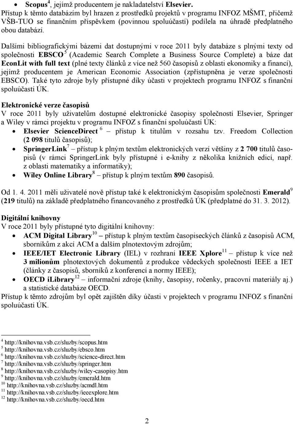 Dalšími bibliografickými bázemi dat dostupnými v roce 2011 byly databáze s plnými texty od společnosti EBSCO 5 (Academic Search Complete a Business Source Complete) a báze dat EconLit with full text