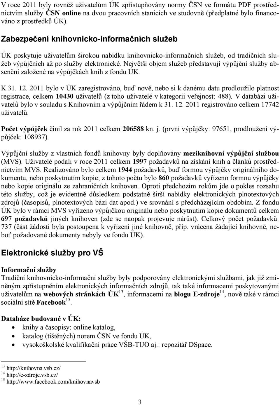 Největší objem služeb představují výpůjční služby absenční založené na výpůjčkách knih z fondu ÚK. K 31. 12.