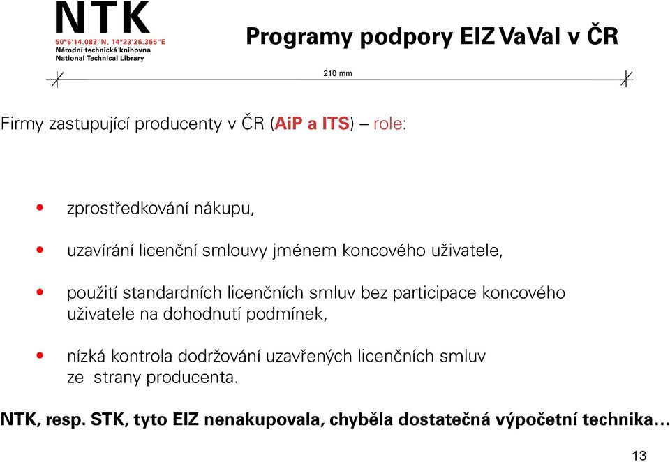 bez participace koncového uživatele na dohodnutí podmínek, nízká kontrola dodržování uzavřených