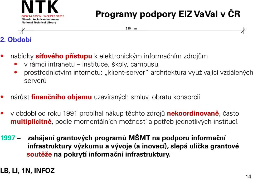 architektura využívající vzdálených serverů nárůst finančního objemu uzavíraných smluv, obratu konsorcií v období od roku 1991 probíhal nákup těchto zdrojů