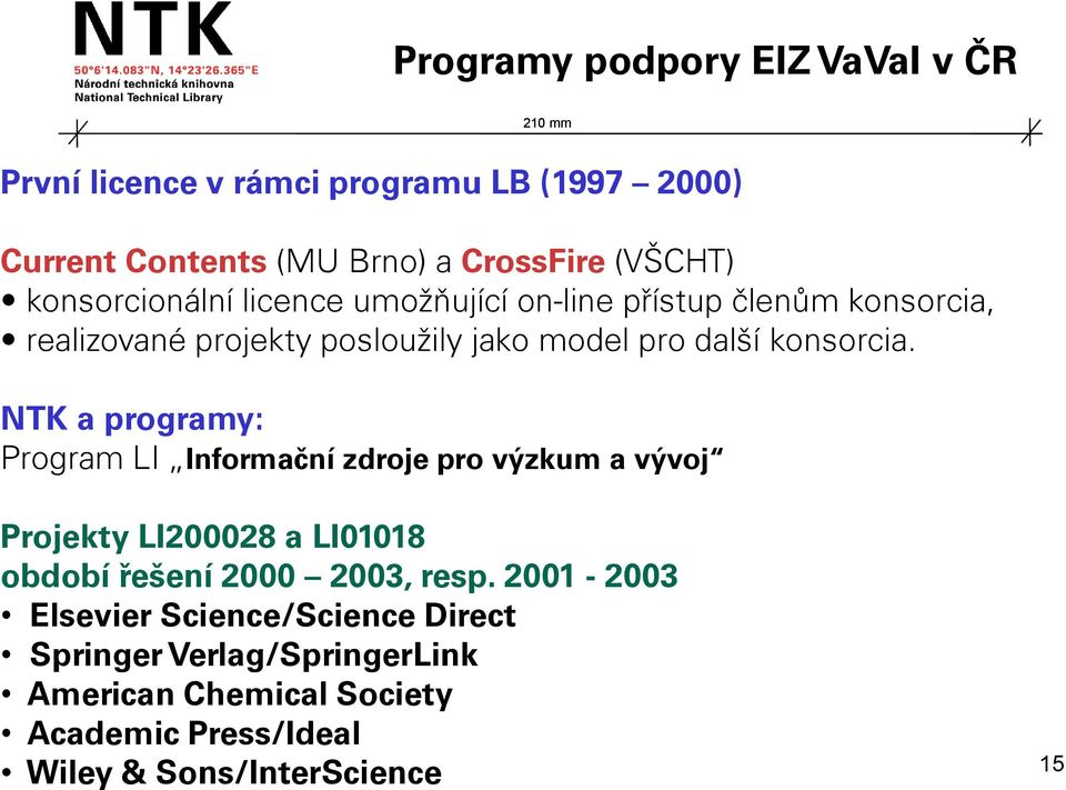 NTK a programy: Program LI Informační zdroje pro výzkum a vývoj Projekty LI200028 a LI01018 období řešení 2000 2003, resp.