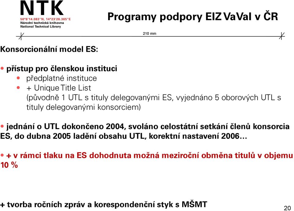 dokončeno 2004, svoláno celostátní setkání členů konsorcia ES, do dubna 2005 ladění obsahu UTL, korektní nastavení 2006 + v