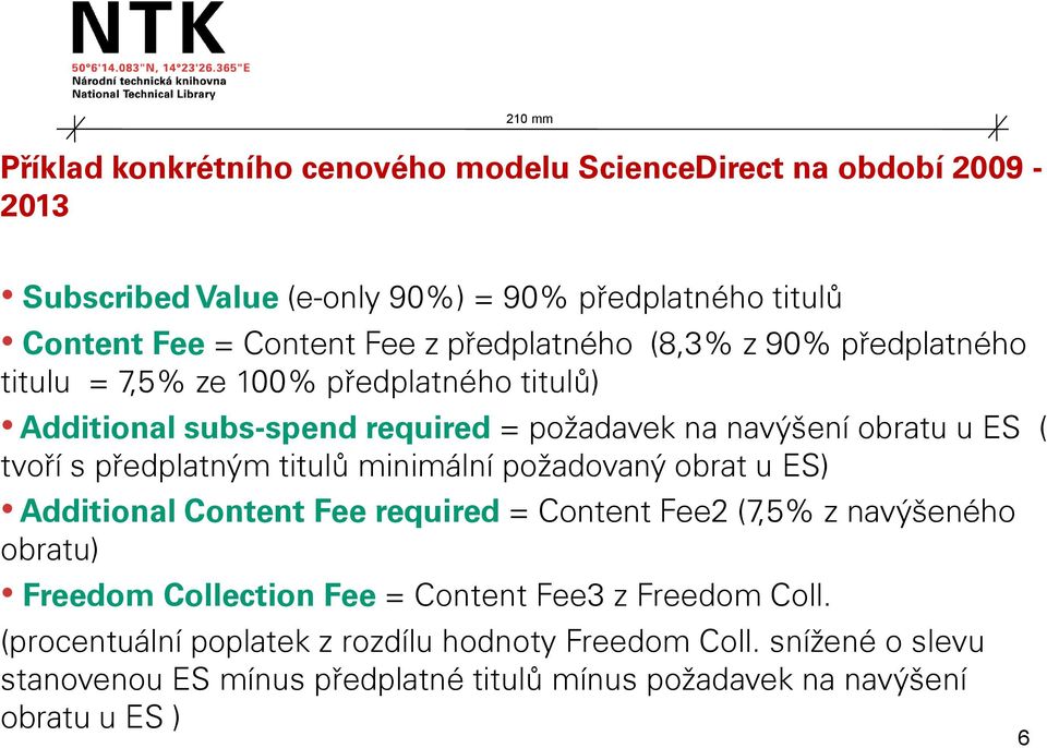 předplatným titulů minimální požadovaný obrat u ES) Additional Content Fee required = Content Fee2 (7,5% z navýšeného obratu) Freedom Collection Fee = Content