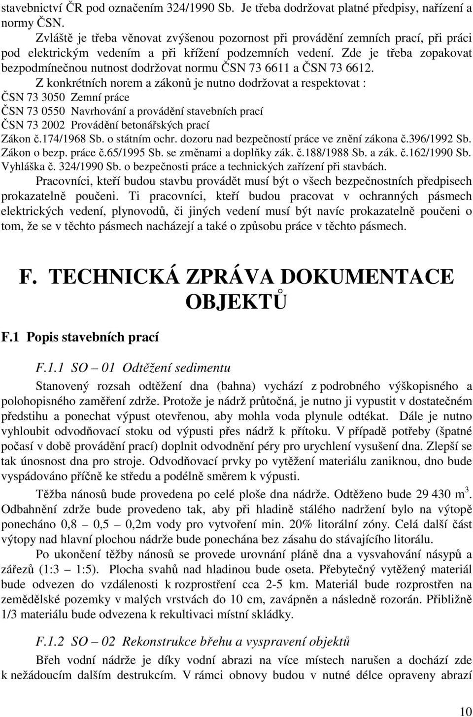 Zde je třeba zopakovat bezpodmínečnou nutnost dodržovat normu ČSN 73 6611 a ČSN 73 6612.