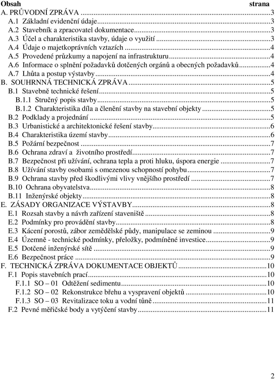SOUHRNNÁ TECHNICKÁ ZPRÁVA... 5 B.1 Stavebně technické řešení... 5 B.1.1 Stručný popis stavby... 5 B.1.2 Charakteristika díla a členění stavby na stavební objekty... 5 B.2 Podklady a projednání... 5 B.3 Urbanistické a architektonické řešení stavby.