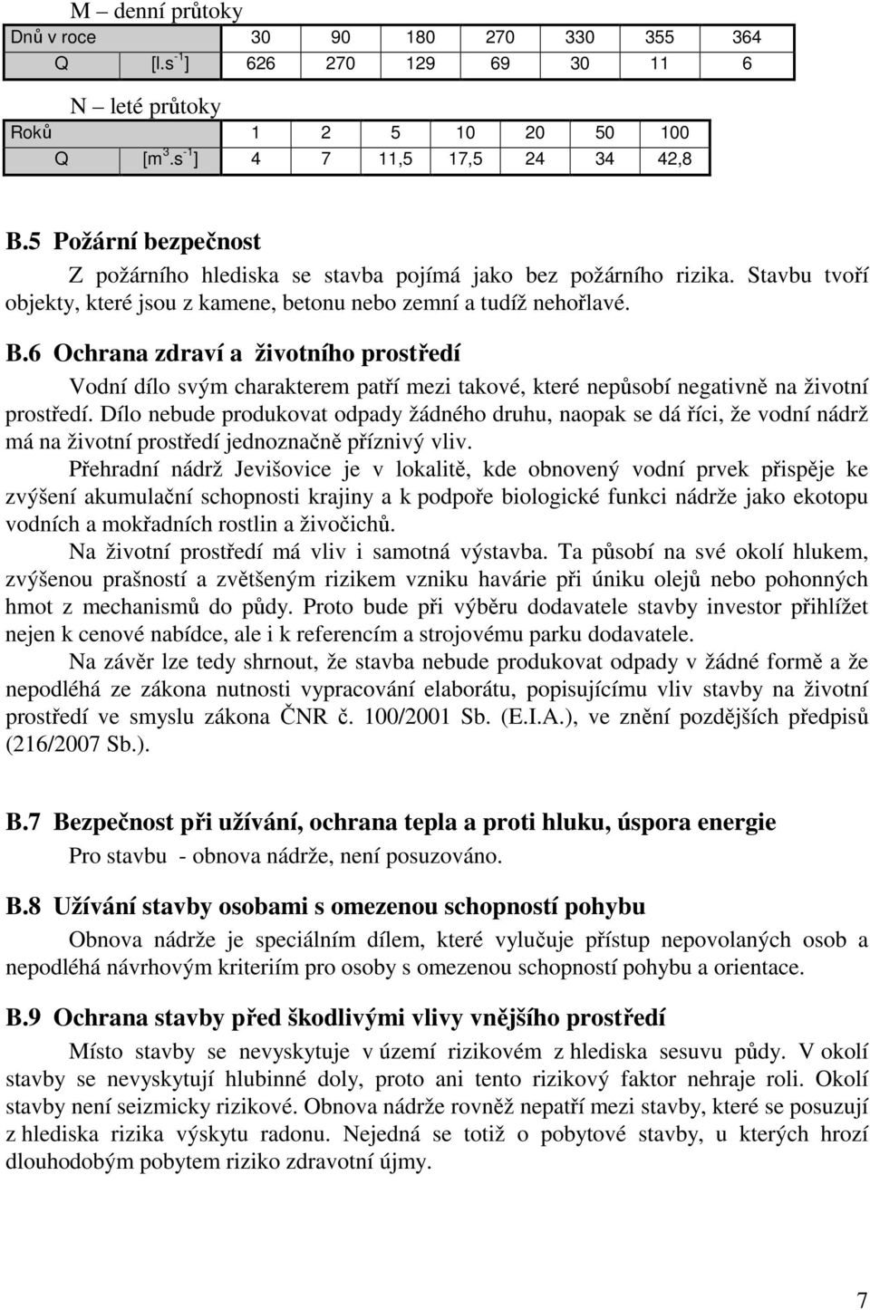 6 Ochrana zdraví a životního prostředí Vodní dílo svým charakterem patří mezi takové, které nepůsobí negativně na životní prostředí.