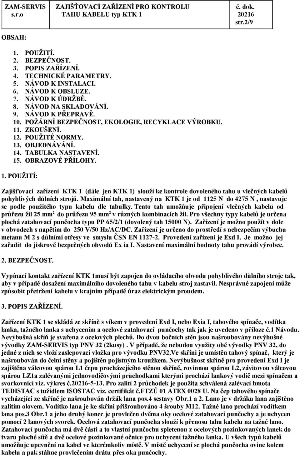 Maximální tah, nastavený na KTK 1 je od 1125 N do 4275 N, nastavuje se podle použitého typu kabelu dle tabulky.