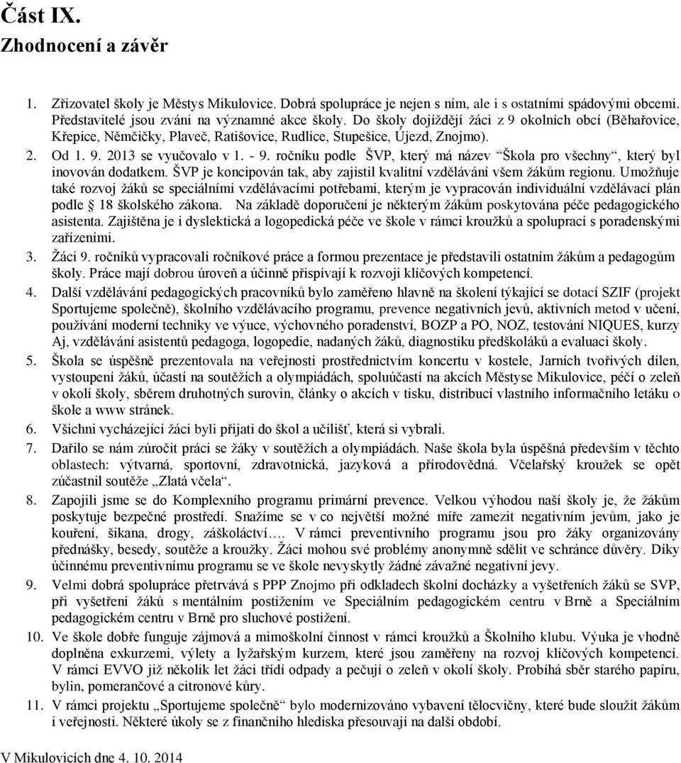 ročníku podle ŠVP, který má název Škola pro všechny, který byl inovován dodatkem. ŠVP je koncipován tak, aby zajistil kvalitní vzdělávání všem žákům regionu.