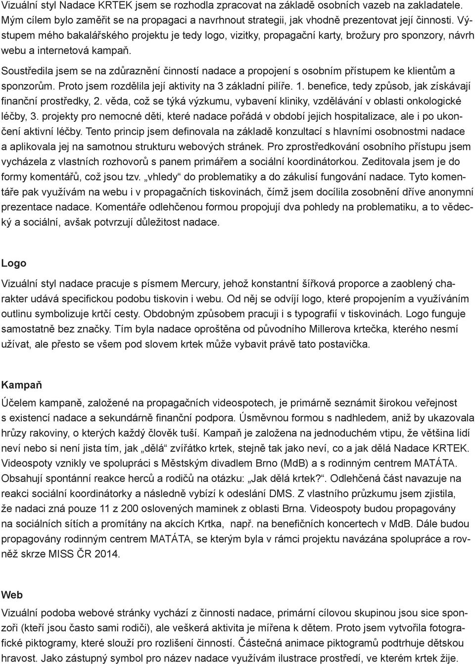 Soustředila jsem se na zdůraznění činností nadace a propojení s osobním přístupem ke klientům a sponzorům. Proto jsem rozdělila její aktivity na 3 základní pilíře. 1.