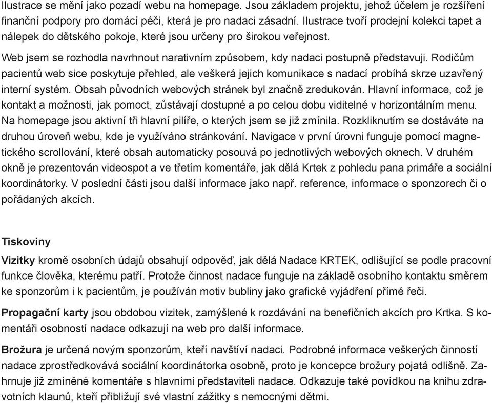 Rodičům pacientů web sice poskytuje přehled, ale veškerá jejich komunikace s nadací probíhá skrze uzavřený interní systém. Obsah původních webových stránek byl značně zredukován.