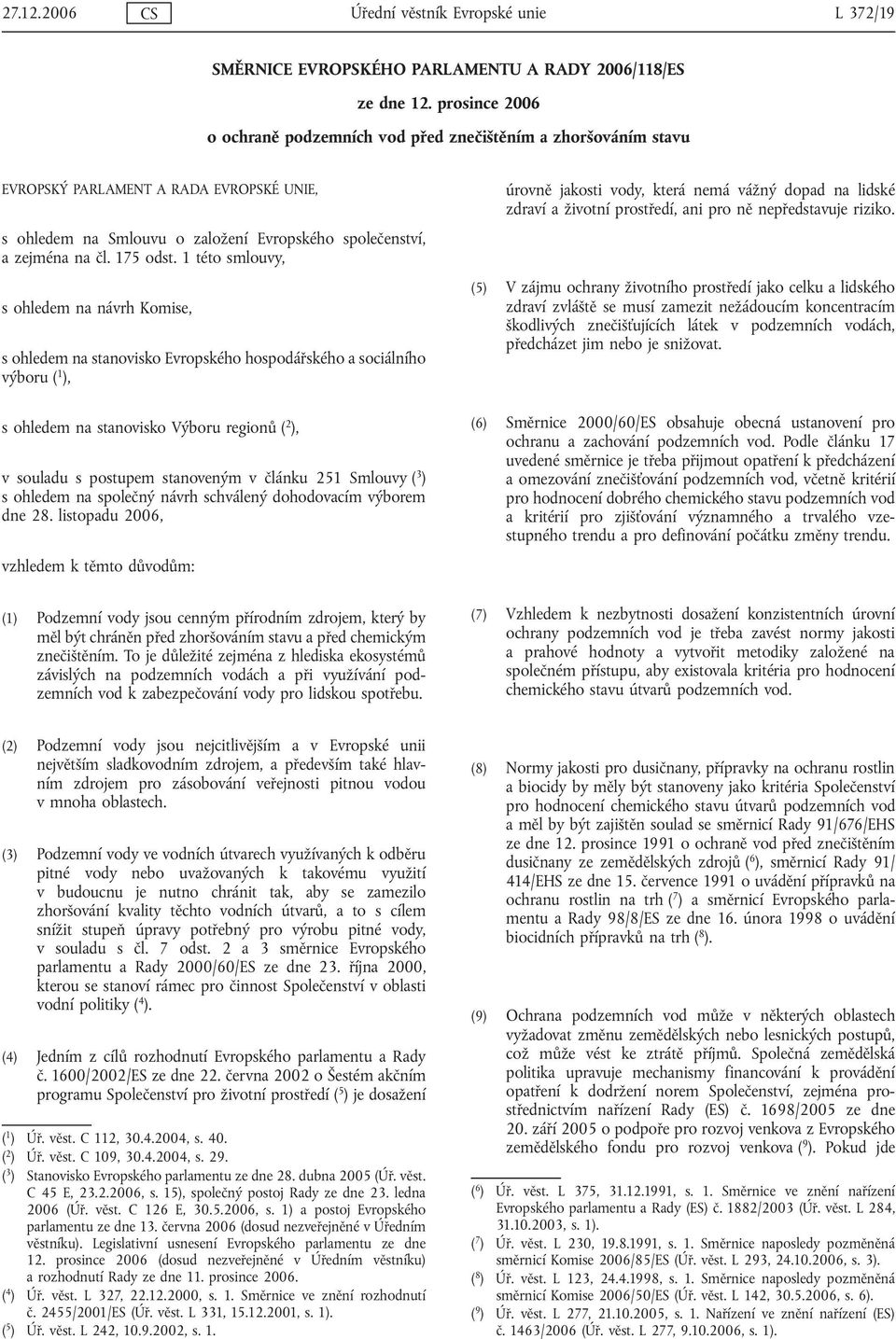 1 této smlouvy, s ohledem na návrh Komise, s ohledem na stanovisko Evropského hospodářského a sociálního výboru ( 1 ), s ohledem na stanovisko Výboru regionů ( 2 ), v souladu s postupem stanoveným v