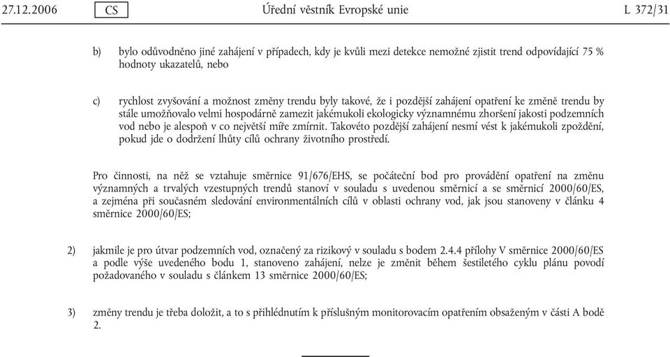 zvyšování a možnost změny trendu byly takové, že i pozdější zahájení opatření ke změně trendu by stále umožňovalo velmi hospodárně zamezit jakémukoli ekologicky významnému zhoršení jakosti podzemních