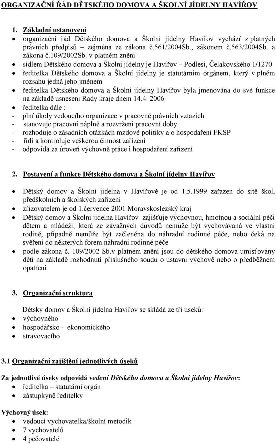 v platném znění sídlem Dětského domova a Školní jídelny je Havířov Podlesí, Čelakovského 1/1270 ředitelka Dětského domova a Školní jídelny je statutárním orgánem, který v plném rozsahu jedná jeho