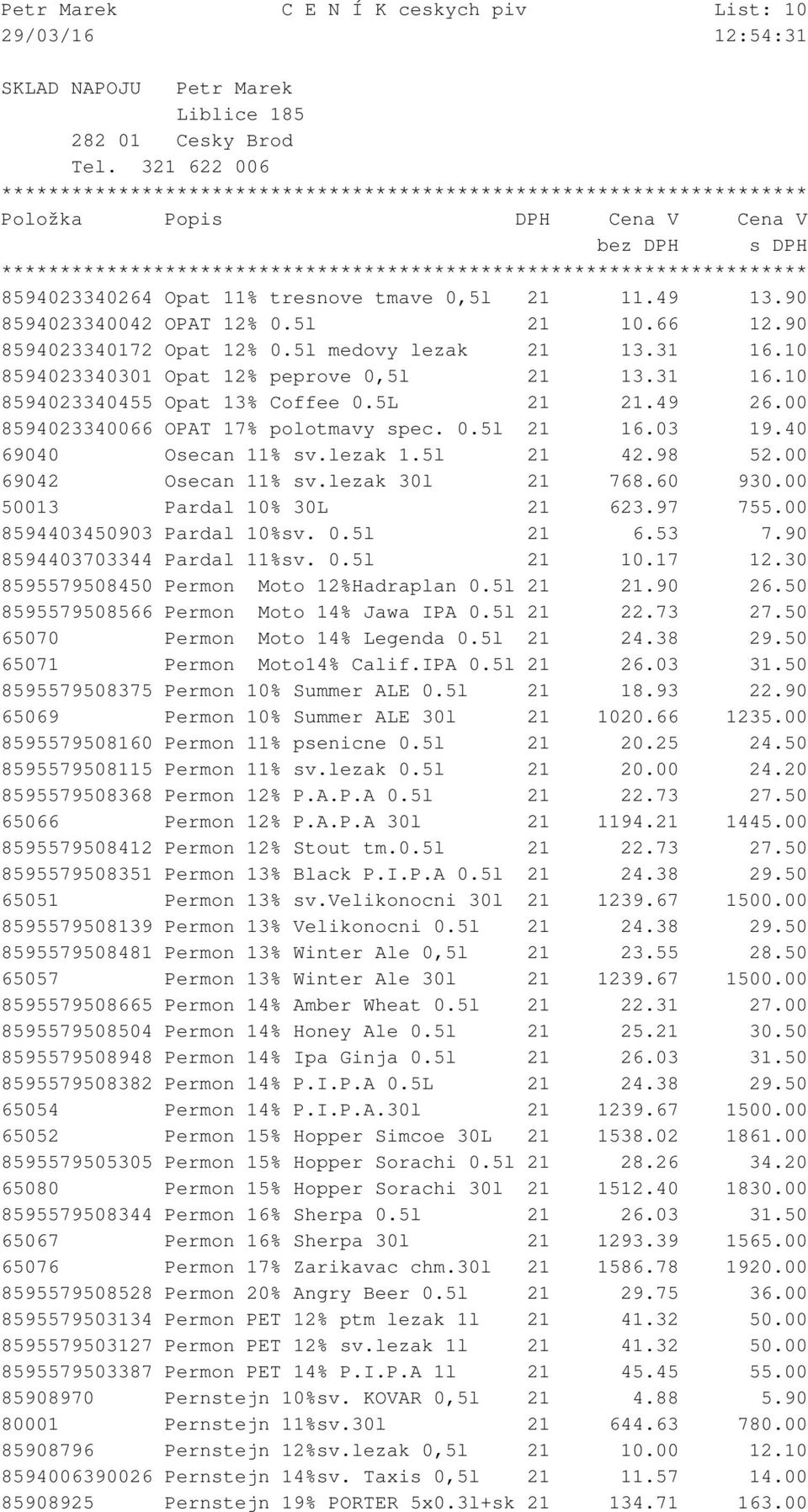 98 52.00 69042 Osecan 11% sv.lezak 30l 21 768.60 930.00 50013 Pardal 10% 30L 21 623.97 755.00 8594403450903 Pardal 10%sv. 0.5l 21 6.53 7.90 8594403703344 Pardal 11%sv. 0.5l 21 10.17 12.