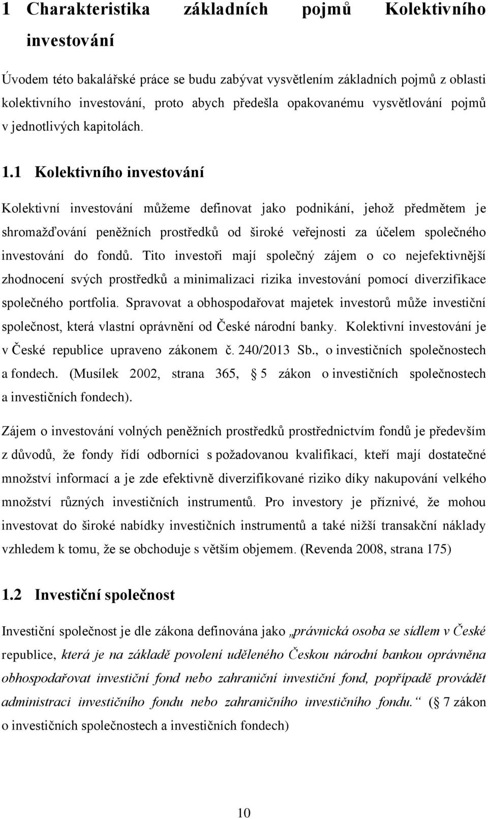 1 Kolektivního investování Kolektivní investování můžeme definovat jako podnikání, jehož předmětem je shromažďování peněžních prostředků od široké veřejnosti za účelem společného investování do fondů.