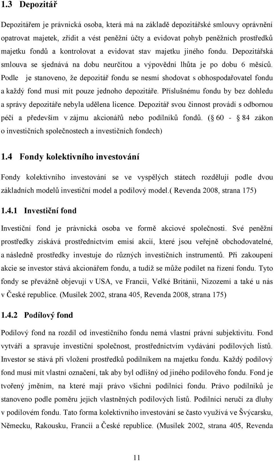 Podle je stanoveno, že depozitář fondu se nesmí shodovat s obhospodařovatel fondu a každý fond musí mít pouze jednoho depozitáře.