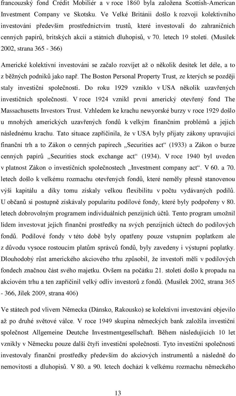 letech 19 století. (Musílek 2002, strana 365-366) Americké kolektivní investování se začalo rozvíjet až o několik desítek let déle, a to z běžných podniků jako např.