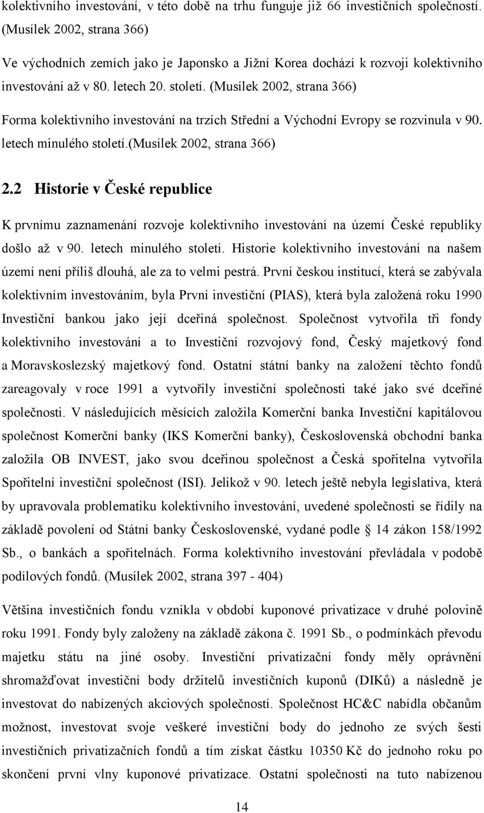 (Musílek 2002, strana 366) Forma kolektivního investování na trzích Střední a Východní Evropy se rozvinula v 90. letech minulého století.(musílek 2002, strana 366) 2.