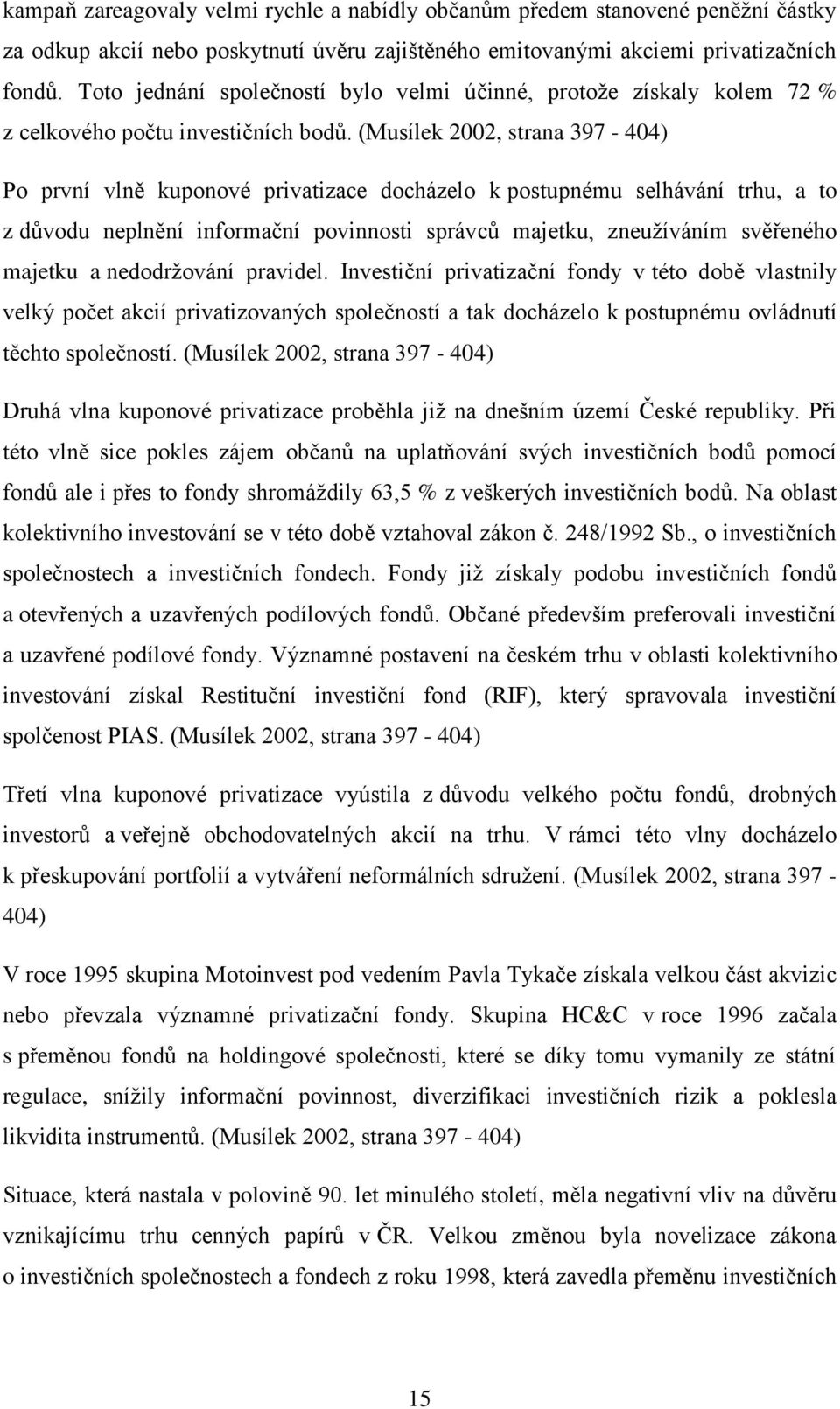 (Musílek 2002, strana 397-404) Po první vlně kuponové privatizace docházelo k postupnému selhávání trhu, a to z důvodu neplnění informační povinnosti správců majetku, zneužíváním svěřeného majetku a