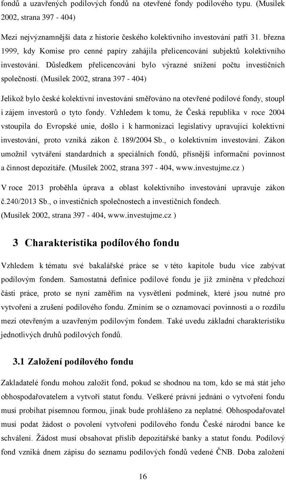 (Musílek 2002, strana 397-404) Jelikož bylo české kolektivní investování směřováno na otevřené podílové fondy, stoupl i zájem investorů o tyto fondy.