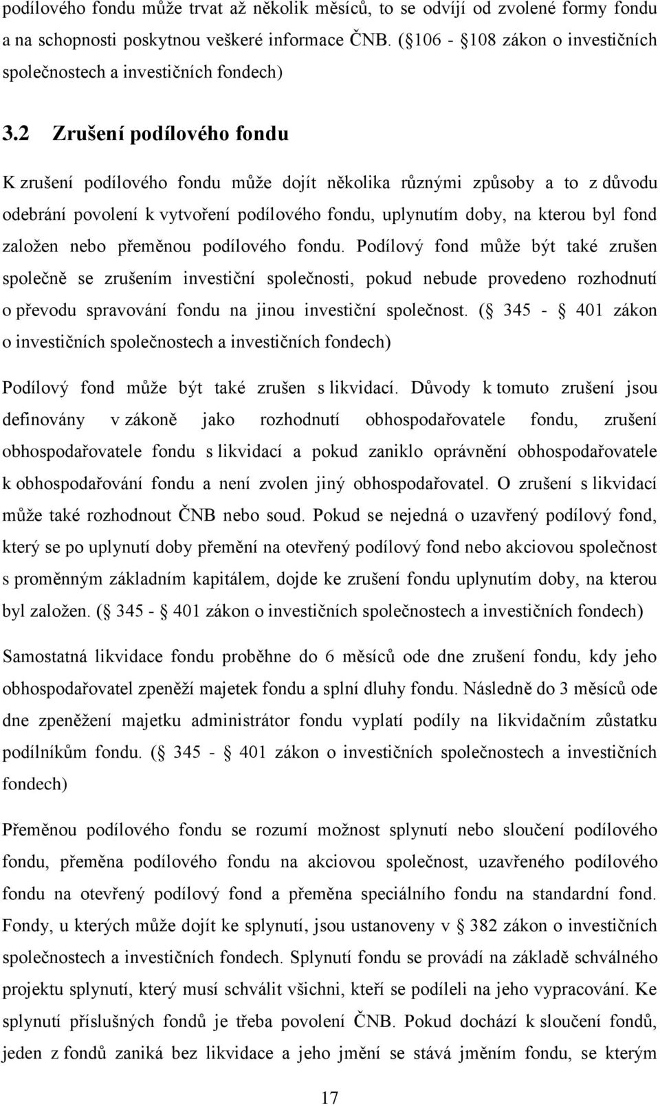 2 Zrušení podílového fondu K zrušení podílového fondu může dojít několika různými způsoby a to z důvodu odebrání povolení k vytvoření podílového fondu, uplynutím doby, na kterou byl fond založen nebo