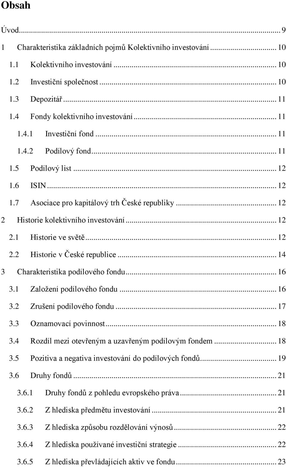 .. 12 2 Historie kolektivního investování... 12 2.1 Historie ve světě... 12 2.2 Historie v České republice... 14 3 Charakteristika podílového fondu... 16 3.1 Založení podílového fondu... 16 3.2 Zrušení podílového fondu.