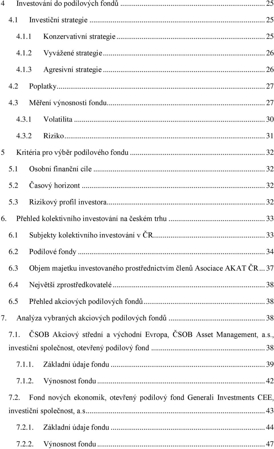 .. 32 6. Přehled kolektivního investování na českém trhu... 33 6.1 Subjekty kolektivního investování v ČR... 33 6.2 Podílové fondy... 34 6.