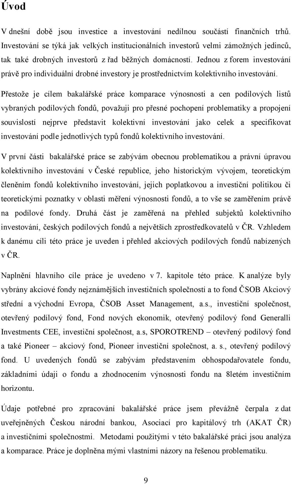 Jednou z forem investování právě pro individuální drobné investory je prostřednictvím kolektivního investování.