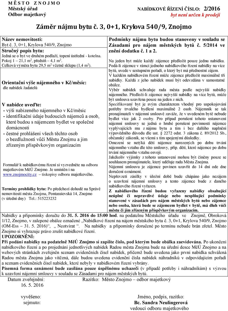 - identifikační údaje budoucích nájemců a osob, které budou s nájemcem bydlet ve společné domácnosti - čestné prohlášení všech těchto osob o bezdlužnosti vůči Městu Znojmu a jím zřízeným příspěvkovým