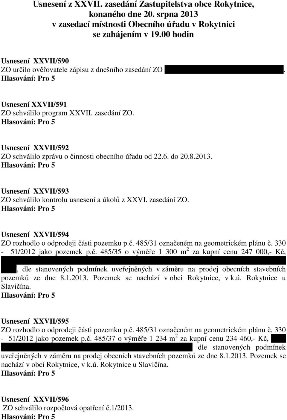 6. do 20.8.2013. Usnesení XXVII/593 ZO schválilo kontrolu usnesení a úkolů z XXVI. zasedání ZO. Usnesení XXVII/594 ZO rozhodlo o odprodeji části pozemku p.č. 485/31 označeném na geometrickém plánu č.