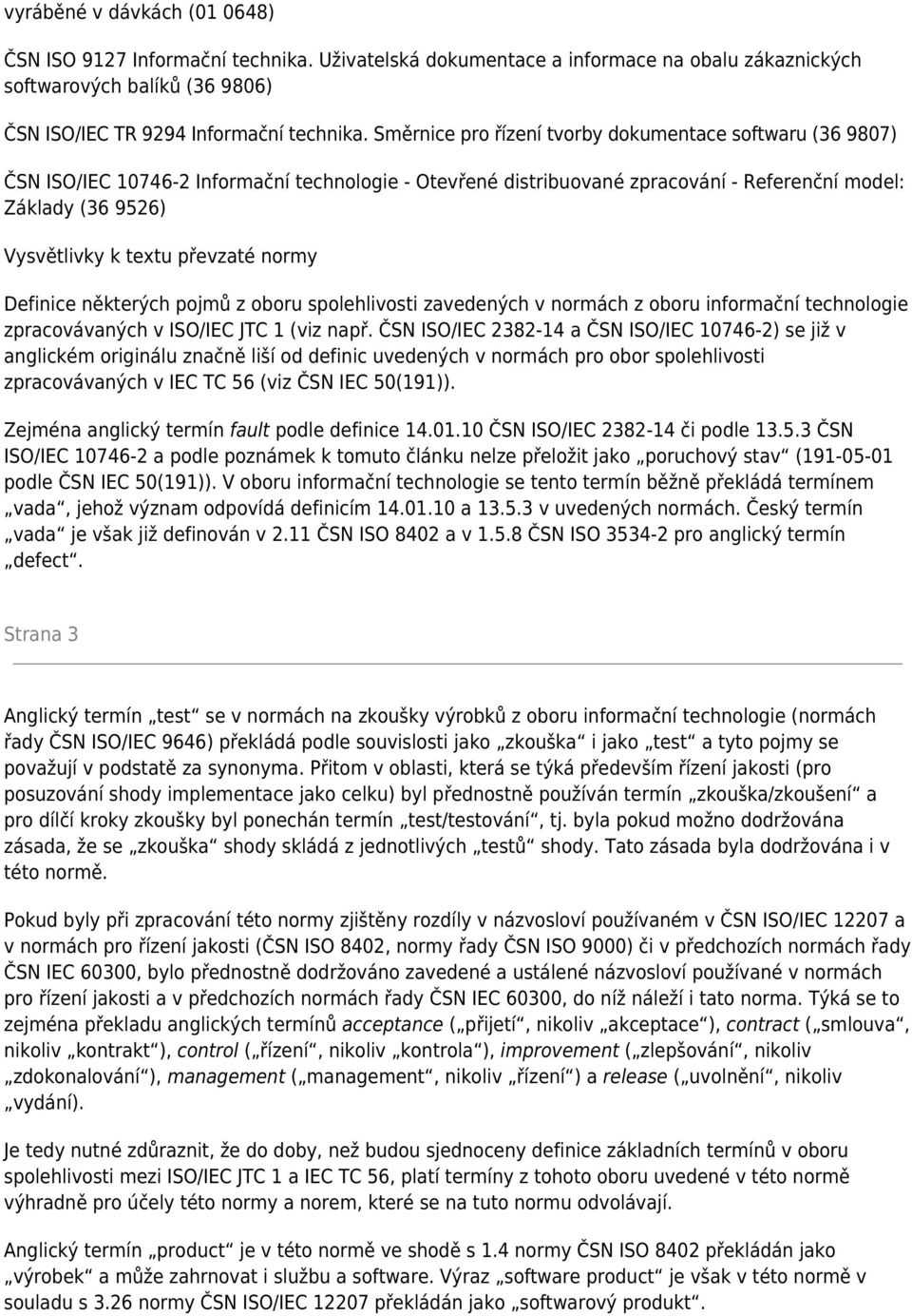 převzaté normy Definice některých pojmů z oboru spolehlivosti zavedených v normách z oboru informační technologie zpracovávaných v ISO/IEC JTC 1 (viz např.