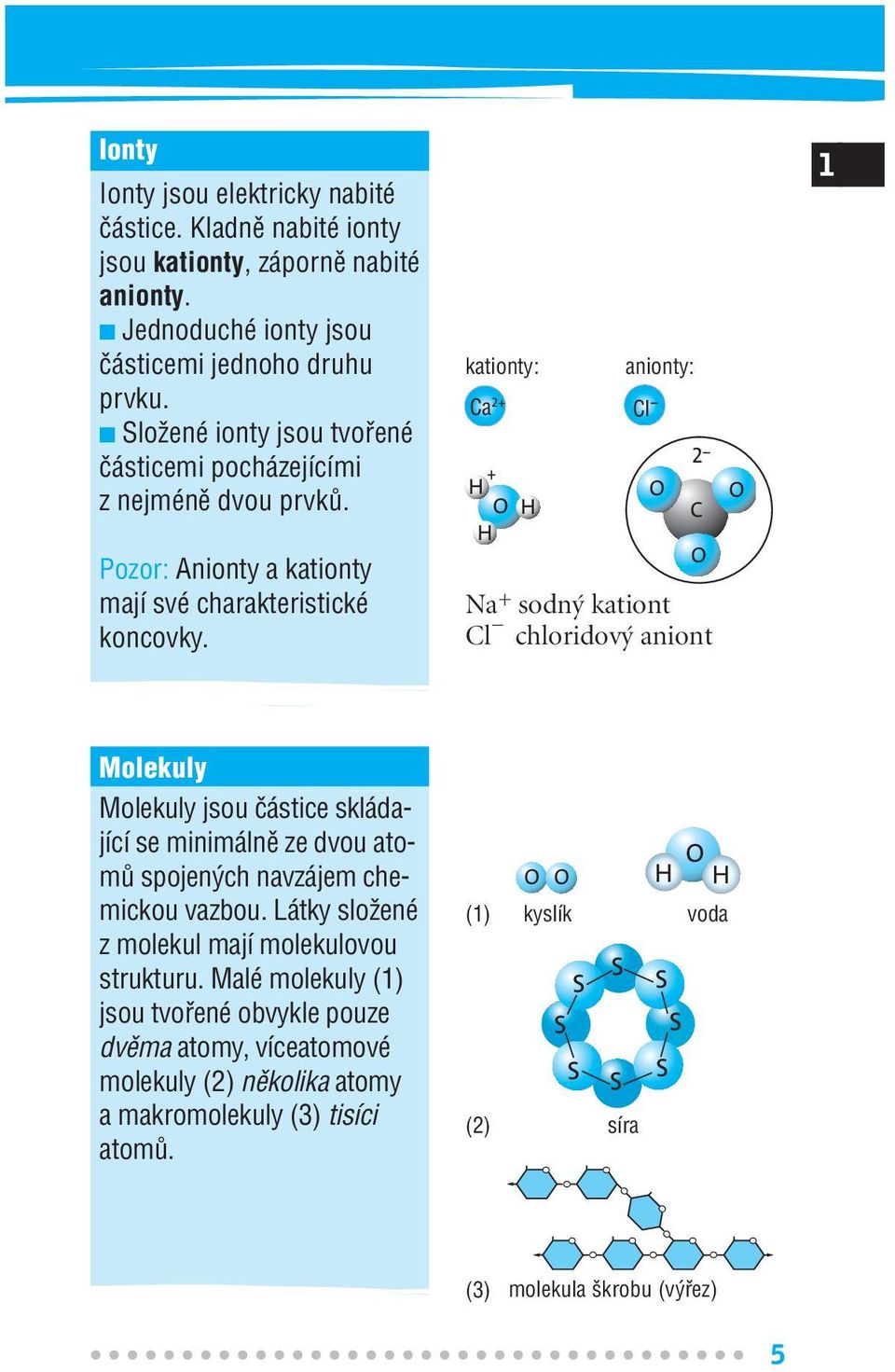 kationty: Ca 2 H H H anionty: Cl 2 Na sodn kationt Cl chloridov aniont C 1 Molekuly Molekuly jsou ãástice skládající se minimálnû ze dvou atomû spojen ch navzájem chemickou