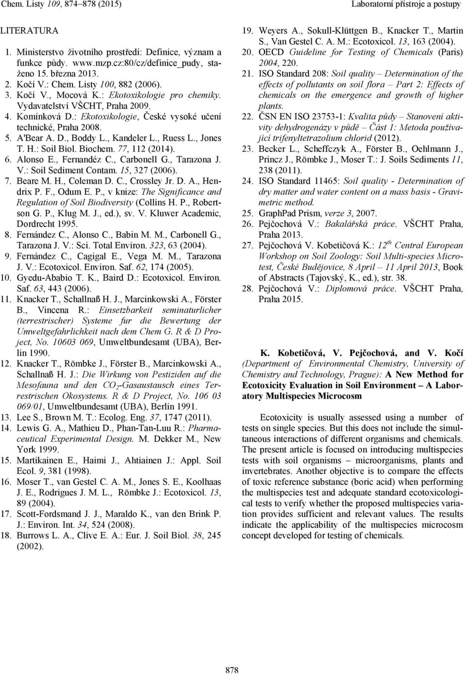 : Soil Biol. Biochem. 77, 112 (2014). 6. Alonso E., Fernandéz C., Carbonell G., Tarazona J. V.: Soil Sediment Contam. 15, 327 (2006). 7. Beare M. H., Coleman D. C., Crossley Jr. D. A., Hendrix P. F., Odum E.