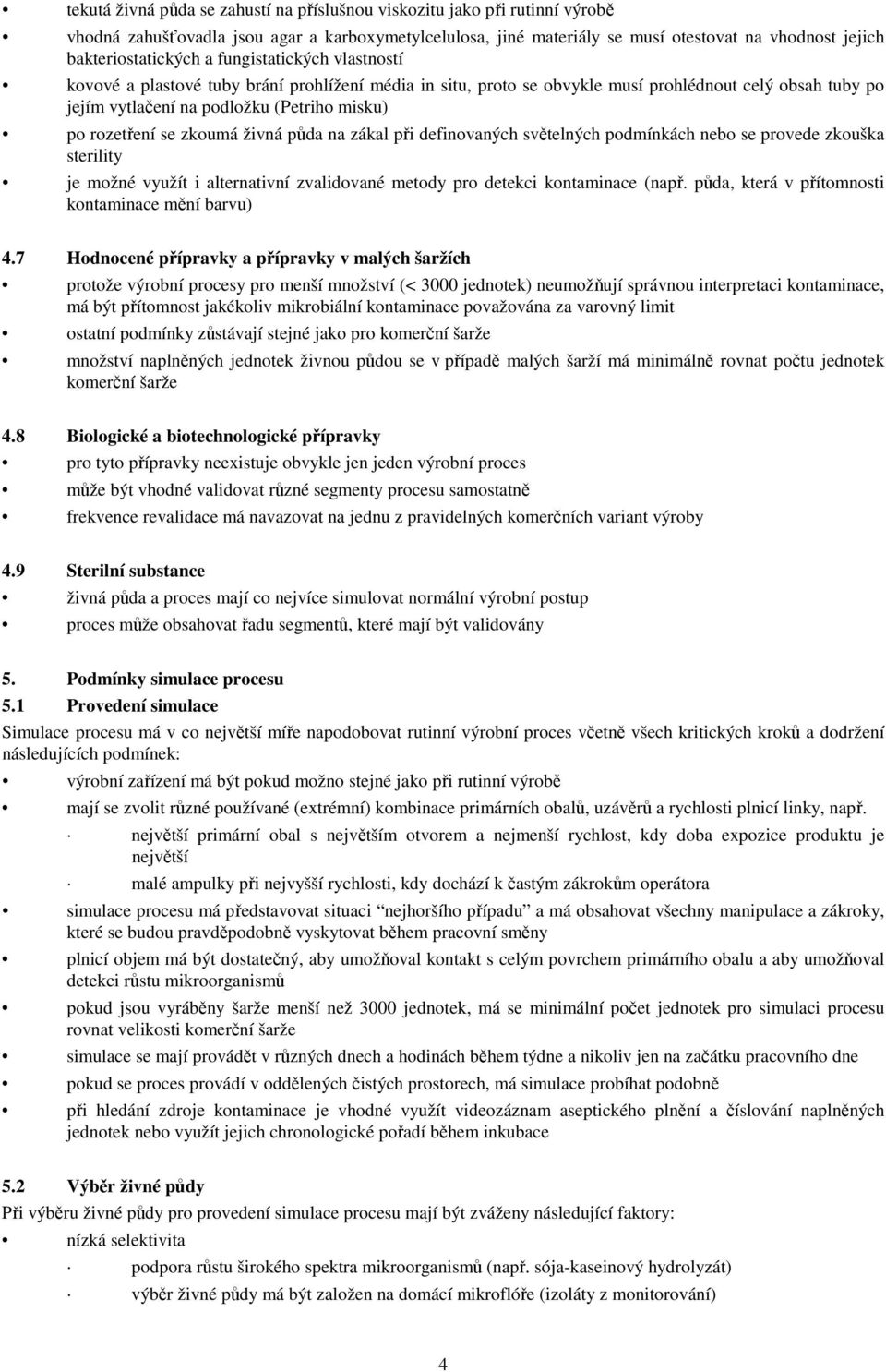 po rozetření se zkoumá živná půda na zákal při definovaných světelných podmínkách nebo se provede zkouška sterility je možné využít i alternativní zvalidované metody pro detekci kontaminace (např.