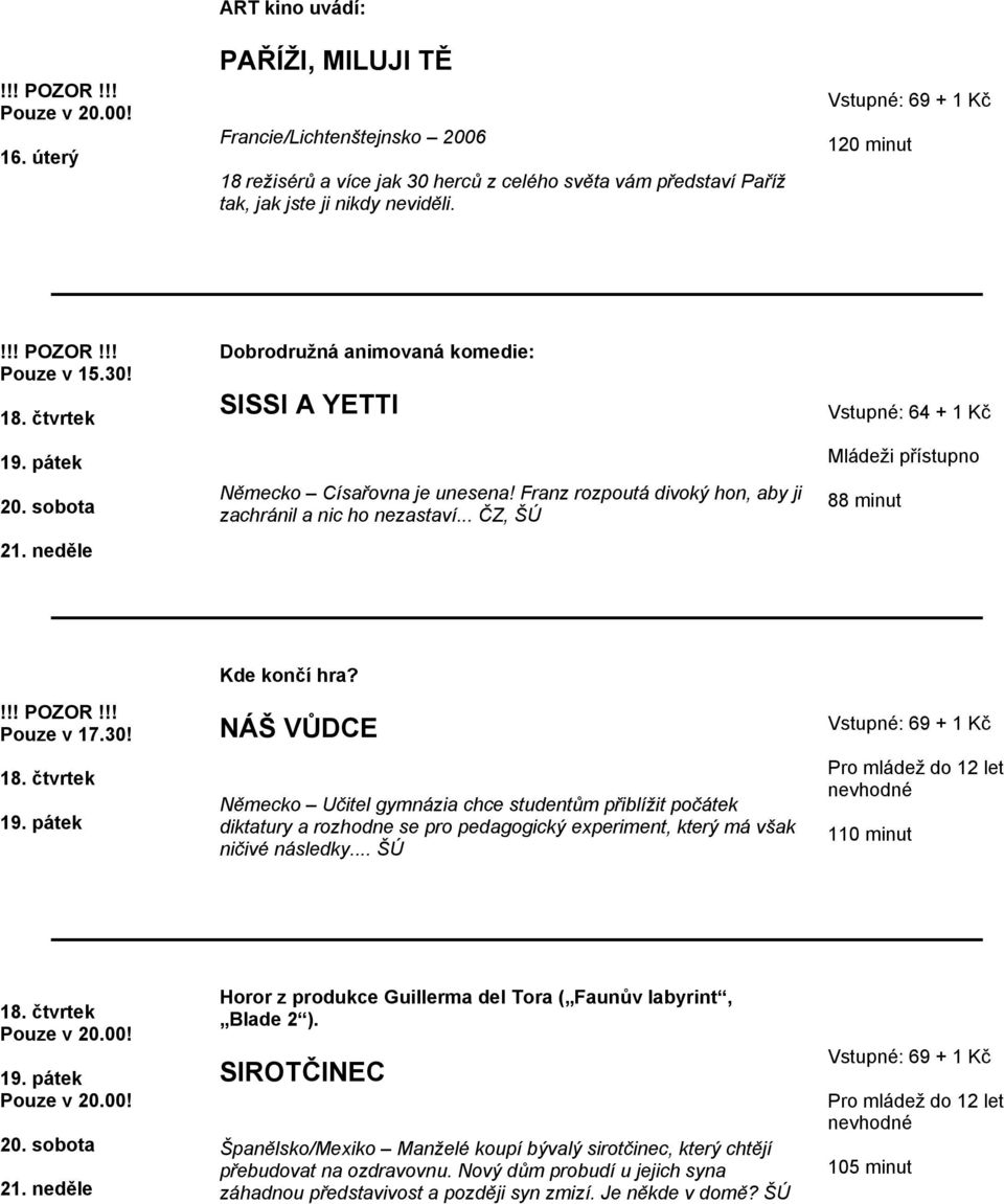 NÁŠ VŮDCE Německo Učitel gymnázia chce studentům přiblížit počátek diktatury a rozhodne se pro pedagogický experiment, který má však ničivé následky... ŠÚ 110 minut 20. sobota 21.