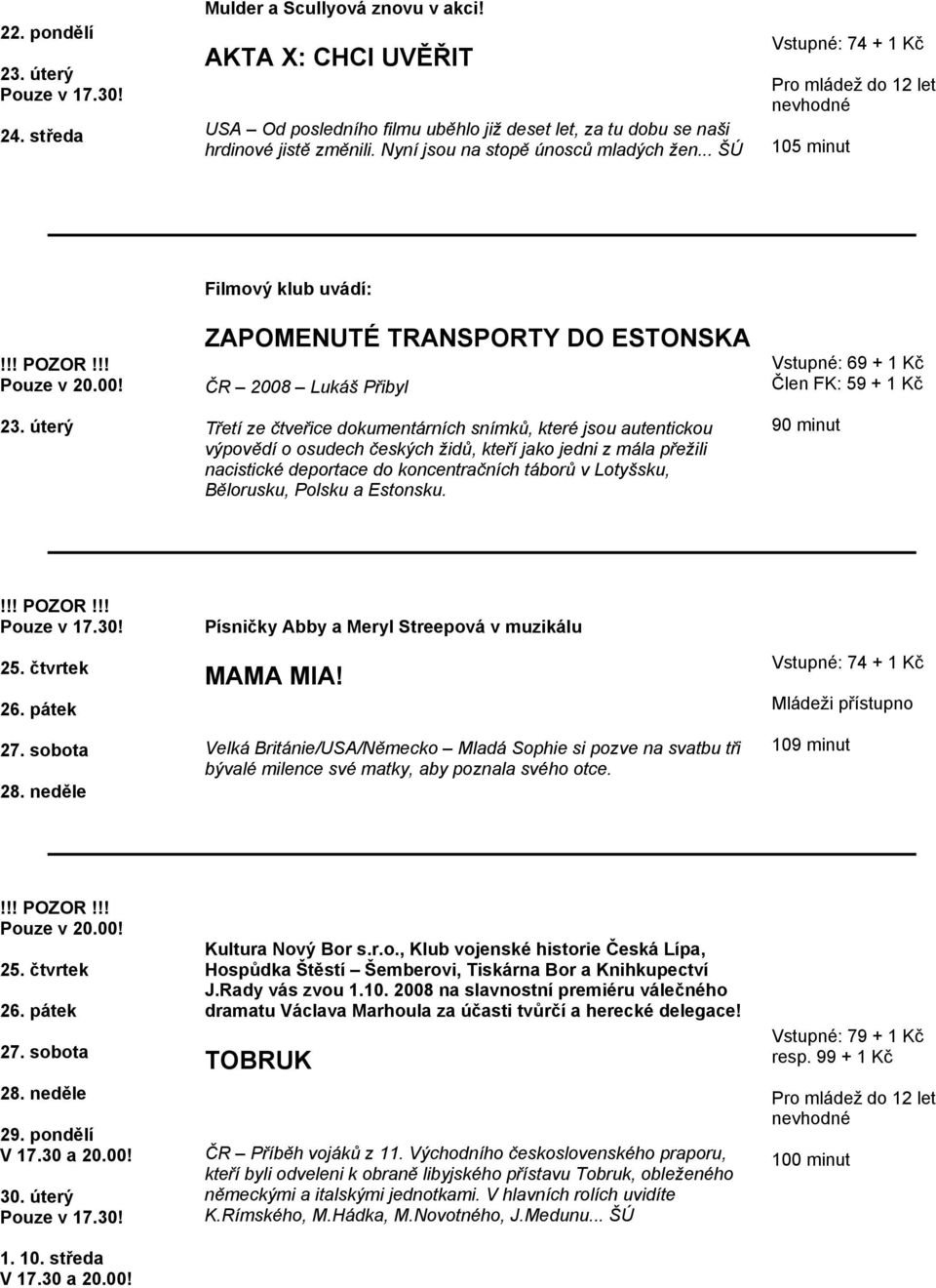 úterý Filmový klub uvádí: ZAPOMENUTÉ TRANSPORTY DO ESTONSKA ČR 2008 Lukáš Přibyl Třetí ze čtveřice dokumentárních snímků, které jsou autentickou výpovědí o osudech českých židů, kteří jako jedni z