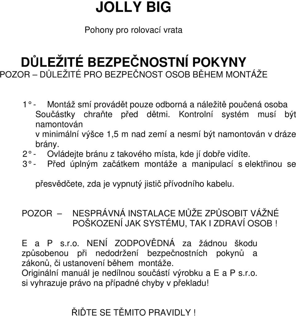 3 - Před úplným začátkem montáže a manipulací s elektřinou se přesvědčete, zda je vypnutý jistič přívodního kabelu.