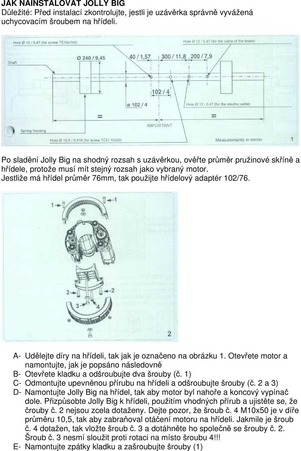 Jestliže má hřídel průměr 76mm, tak použijte hřídelový adaptér 102/76. A- Udělejte díry na hřídeli, tak jak je označeno na obrázku 1.