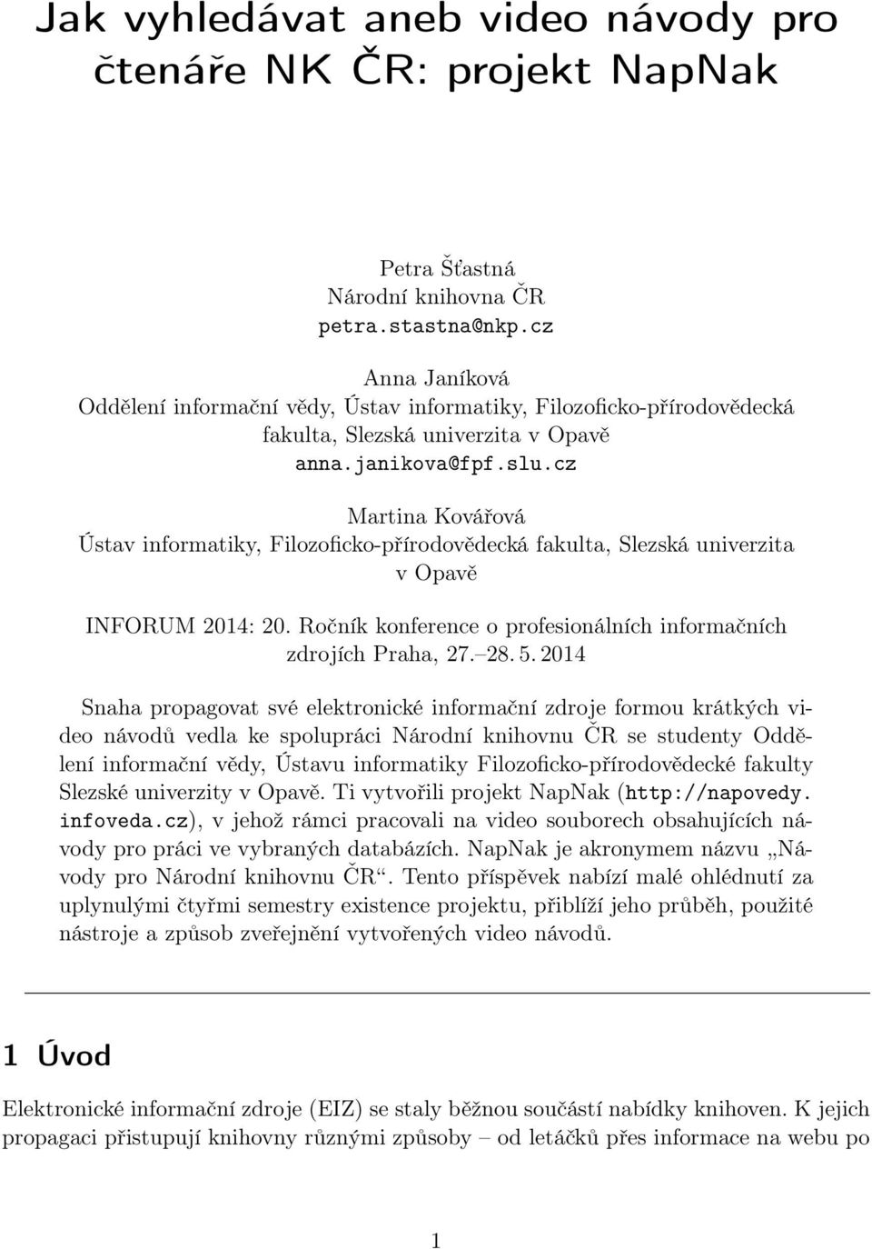 cz Martina Kovářová Ústav informatiky, Filozoficko-přírodovědecká fakulta, Slezská univerzita v Opavě INFORUM 2014: 20. Ročník konference o profesionálních informačních zdrojích Praha, 27. 28. 5.