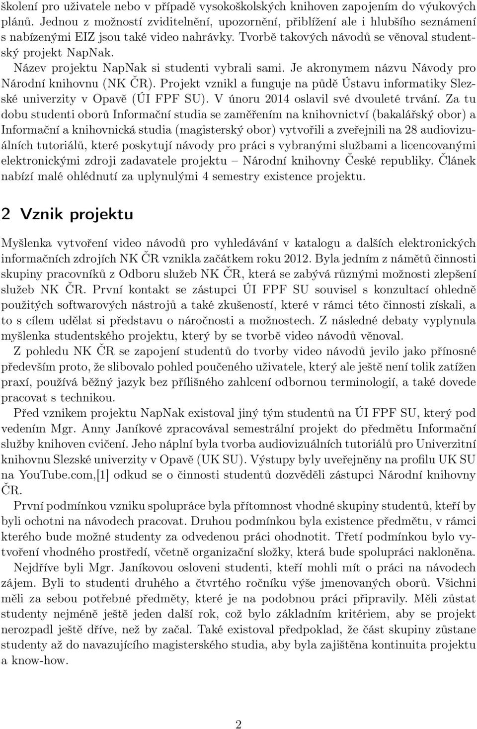 Název projektu NapNak si studenti vybrali sami. Je akronymem názvu Návody pro Národní knihovnu (NK ČR). Projekt vznikl a funguje na půdě Ústavu informatiky Slezské univerzity v Opavě (ÚI FPF SU).