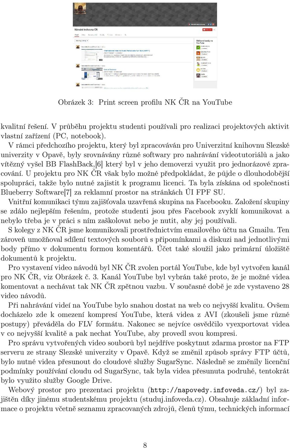 FlashBack,[6] který byl v jeho demoverzi využit pro jednorázové zpracování.