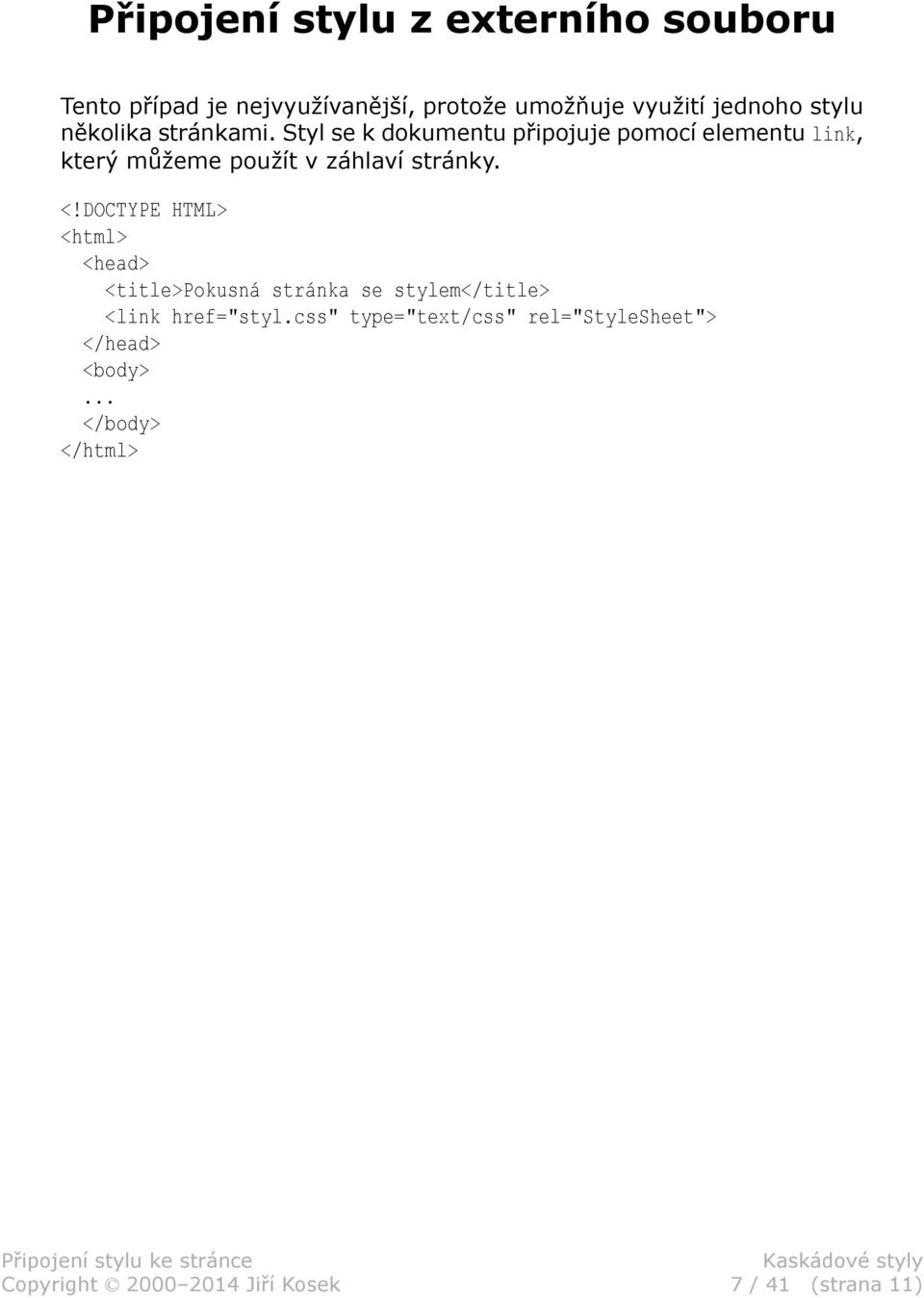 Styl se k dokumentu připojuje pomocí elementu link, který můžeme použít v záhlaví stránky. <!