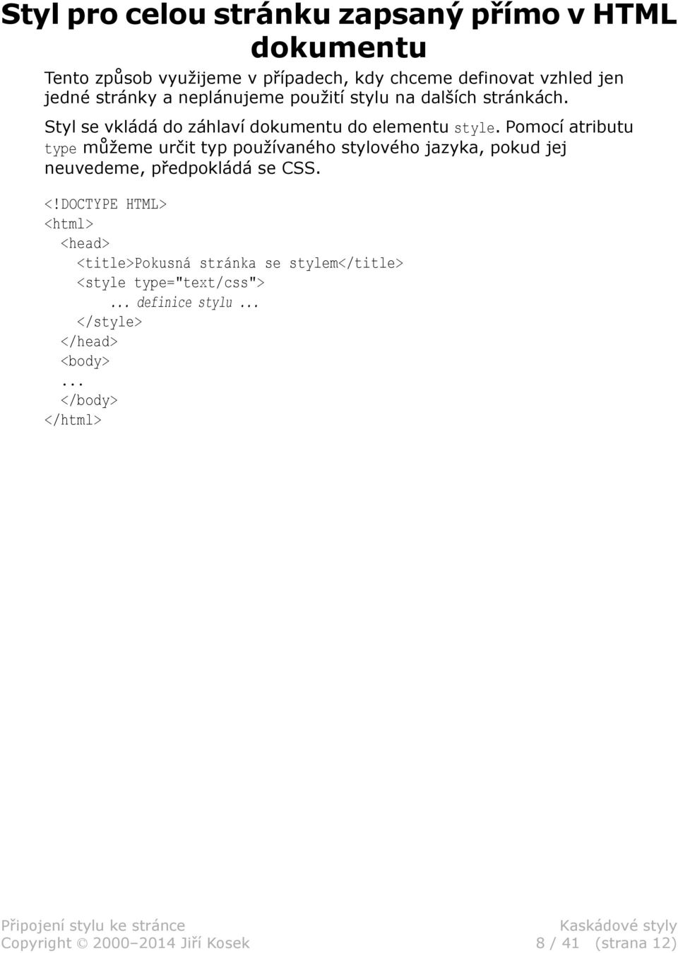 Pomocí atributu type můžeme určit typ používaného stylového jazyka, pokud jej neuvedeme, předpokládá se CSS. <!