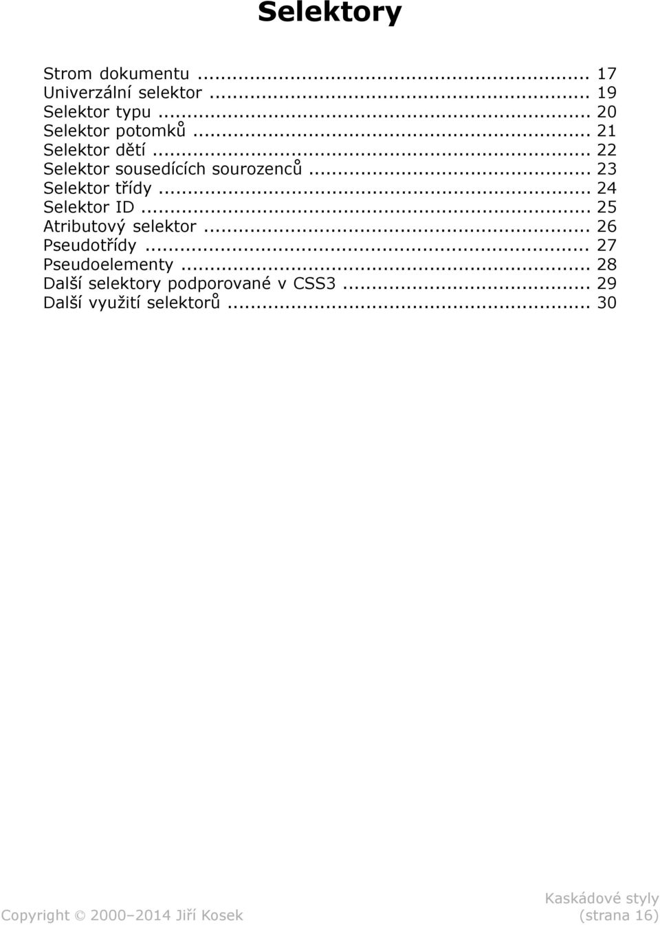 .. 23 Selektor třídy... 24 Selektor ID... 25 Atributový selektor... 26 Pseudotřídy.