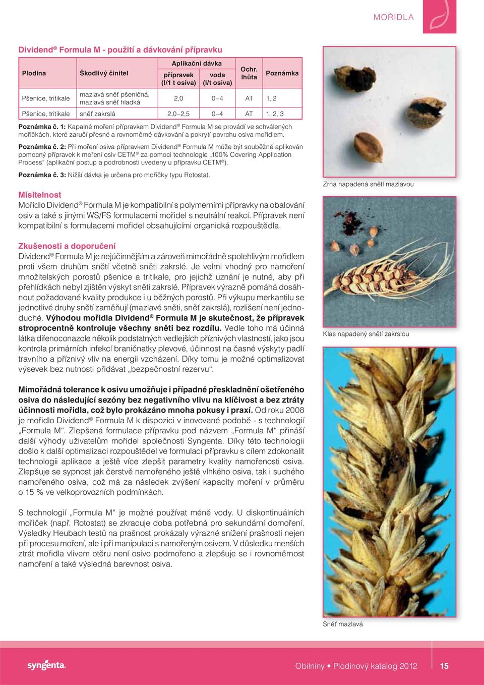 1: Kapalné moření přípravkem Dividend Formula M se provádí ve schválených mořičkách, které zaručí přesné a rovnoměrné dávkování a pokrytí povrchu osiva mořidlem. Poznámka č.