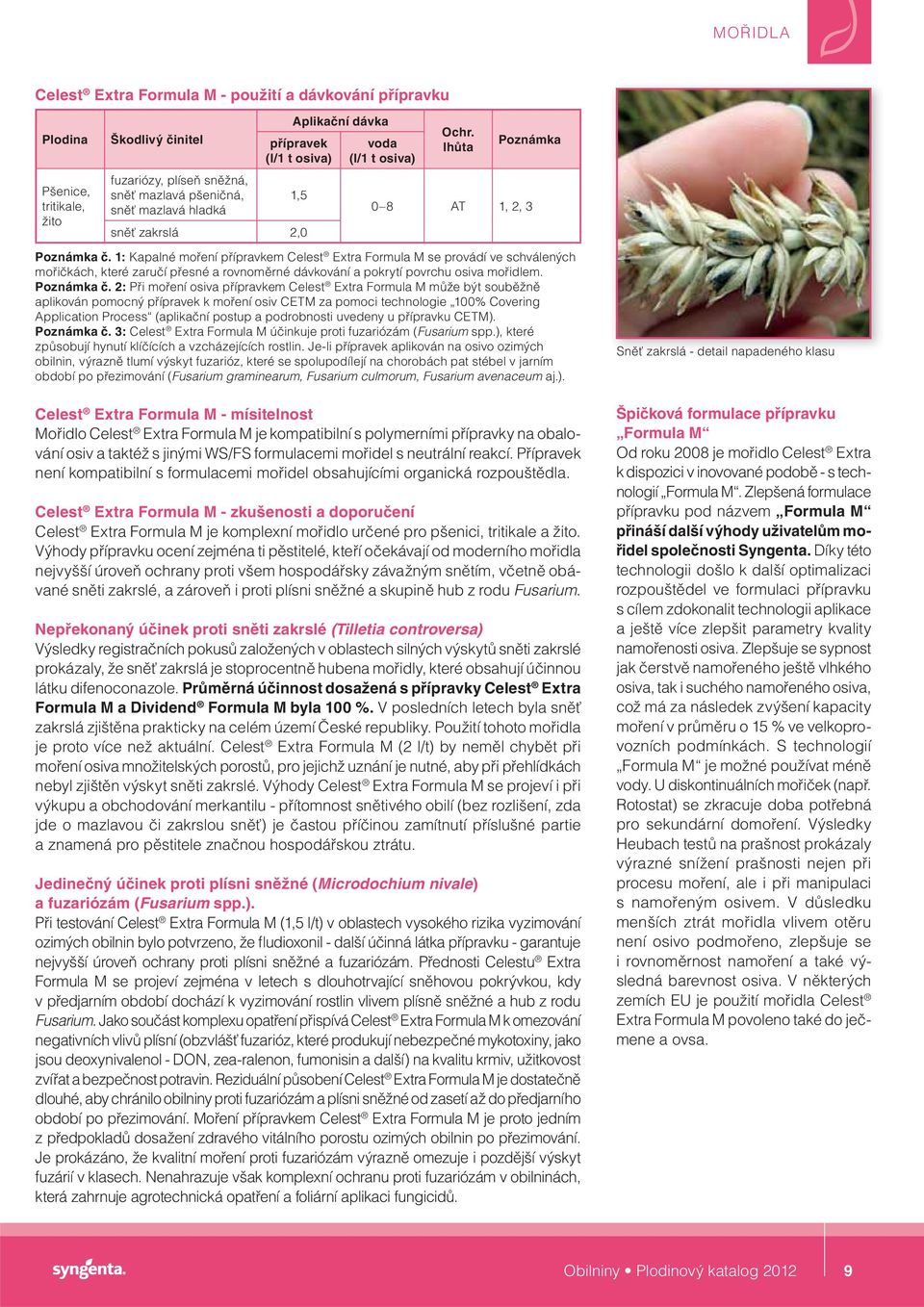 1: Kapalné moření přípravkem Celest Extra Formula M se provádí ve schválených mořičkách, které zaručí přesné a rovnoměrné dávkování a pokrytí povrchu osiva mořidlem. Poznámka č.