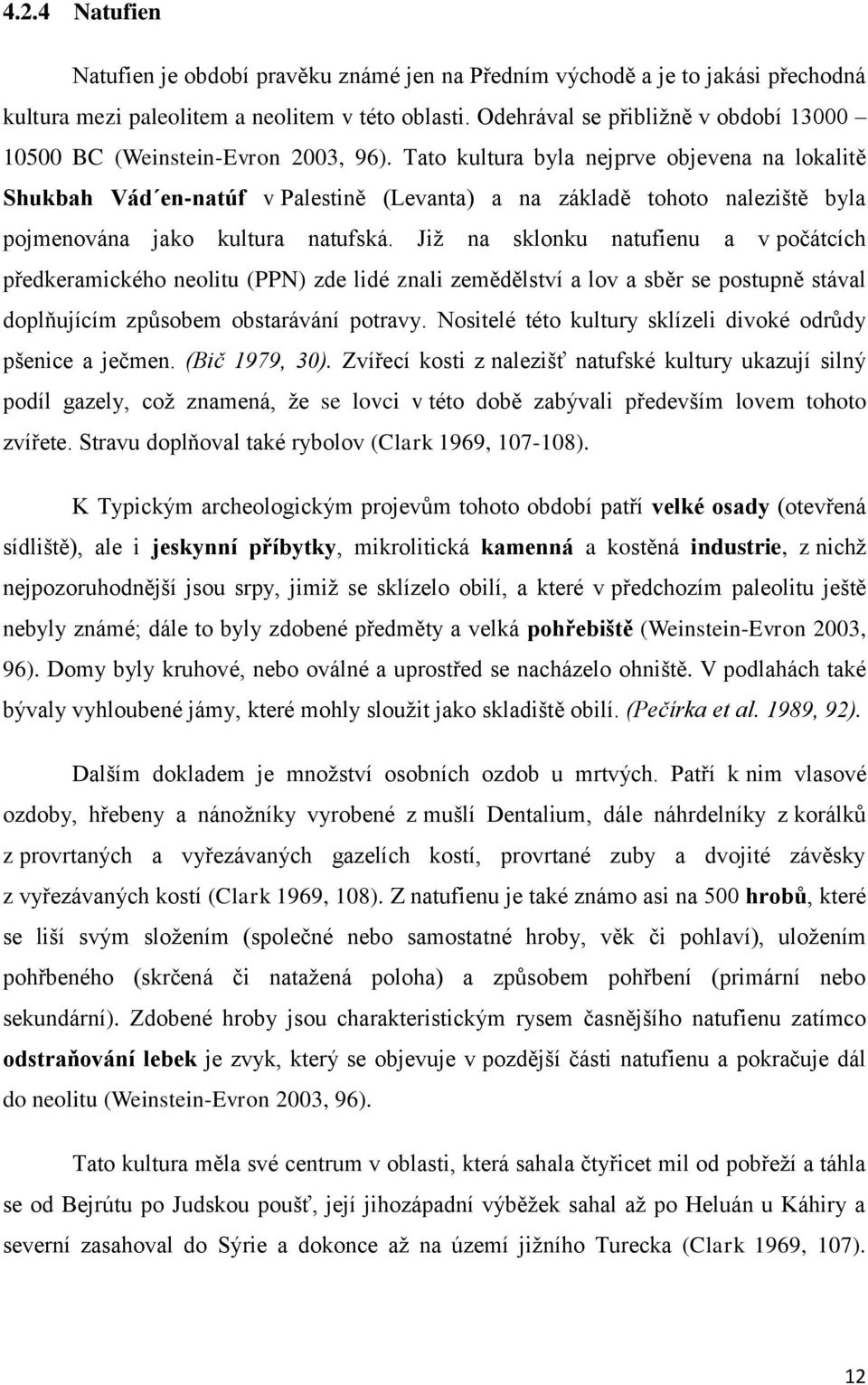 Tato kultura byla nejprve objevena na lokalitě Shukbah Vád en-natúf v Palestině (Levanta) a na základě tohoto naleziště byla pojmenována jako kultura natufská.